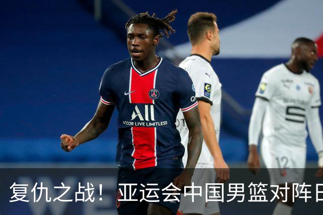 复仇之战！亚运会中国男篮对阵日本，4大底牌在手，赢球基本稳了